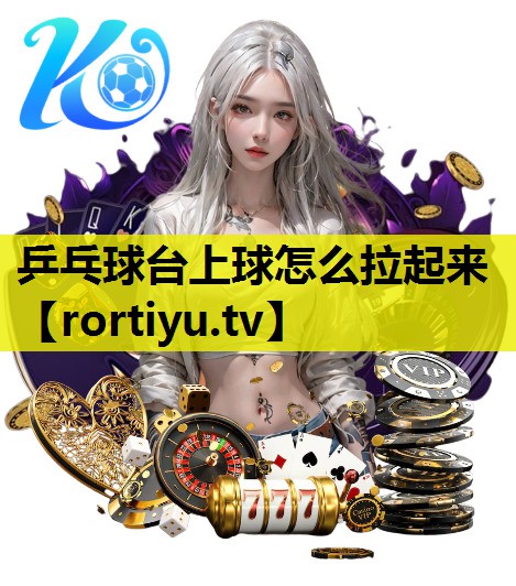 乒乓球台上球怎么拉起来